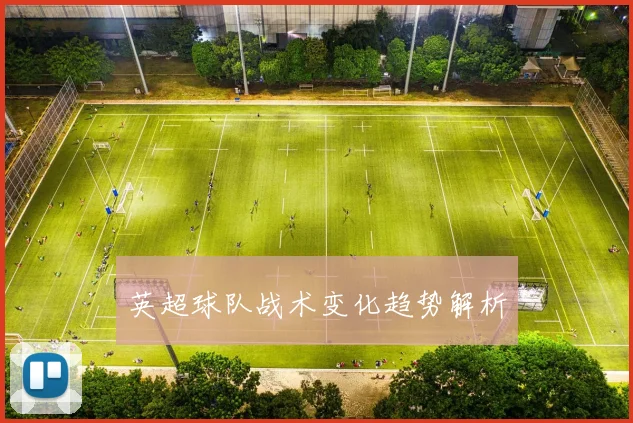 英超球队战术变化趋势解析